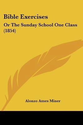 Bible Exercises: Or The Sunday School One Class... 1120162947 Book Cover