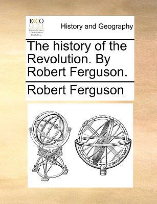 The History of the Revolution. by Robert Ferguson. 1170580742 Book Cover