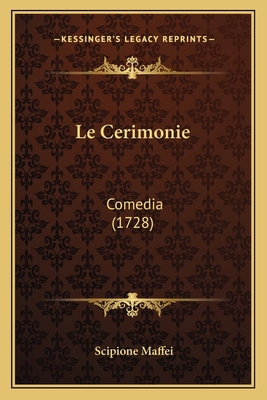 Le Cerimonie: Comedia (1728) [Italian] 1165410729 Book Cover