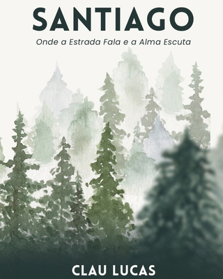 Santiago: Onde a Estrada Fala e a Alma Escuta [Portuguese] B0DPCP8C87 Book Cover