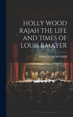 Holly Wood Rajah the Life and Times of Louis B.... 1019405538 Book Cover