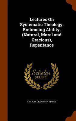 Lectures On Systematic Theology, Embracing Abil... 1345320590 Book Cover