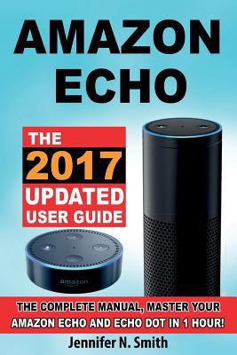 Amazon Echo: The 2017 Updated User Guide, the C... 1542334829 Book Cover