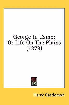 George In Camp: Or Life On The Plains (1879) 0548933413 Book Cover