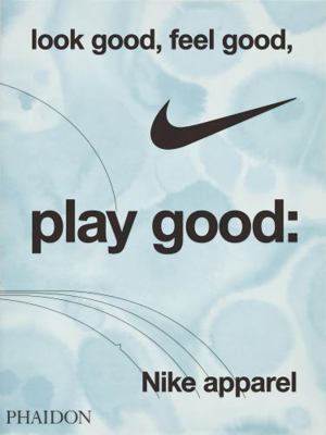 Look Good, Feel Good, Play Good: Nike Apparel 1838669078 Book Cover