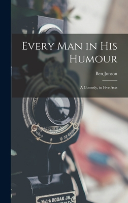 Every Man in His Humour: A Comedy, in Five Acts 1016181051 Book Cover