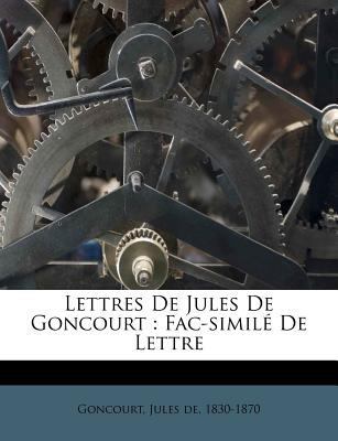 Lettres de Jules de Goncourt: Fac-Similé de Lettre [French] 1246933527 Book Cover