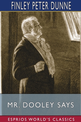 Mr. Dooley Says (Esprios Classics) 1034436384 Book Cover