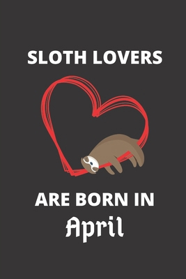 SLOTH LOVERS ARE BORN IN April: 120 Pages, 6 x ... 1674517130 Book Cover