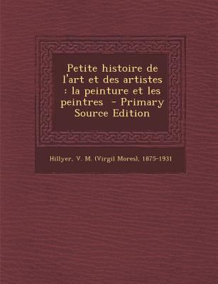 Petite Histoire de L'Art Et Des Artistes: La Pe... [French] 1294354566 Book Cover
