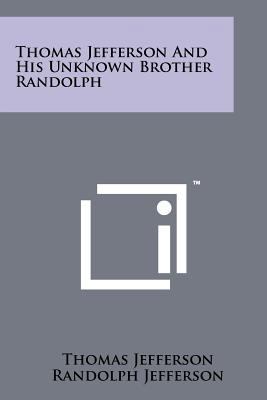 Thomas Jefferson And His Unknown Brother Randolph 1258118297 Book Cover