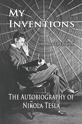 My Inventions: The Autobiography of Nikola Tesla 1603868143 Book Cover