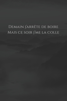 Demain j'arrête de boire, mais ce soir j'me la ... [French] 1708634290 Book Cover