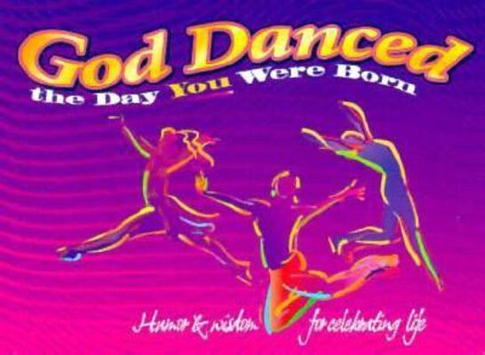 God Danced the Day You Were Born: Humor & Wisdo... 0964734974 Book Cover