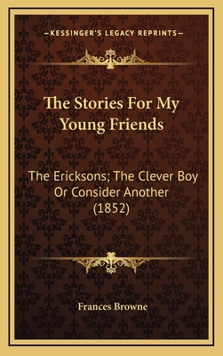 The Stories For My Young Friends: The Ericksons... 1165556499 Book Cover