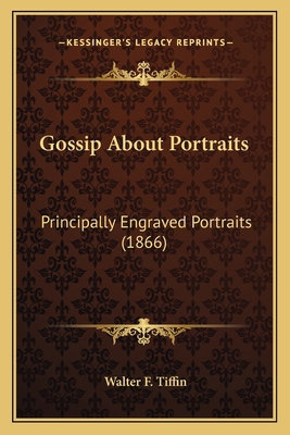 Gossip About Portraits: Principally Engraved Po... 1164124579 Book Cover