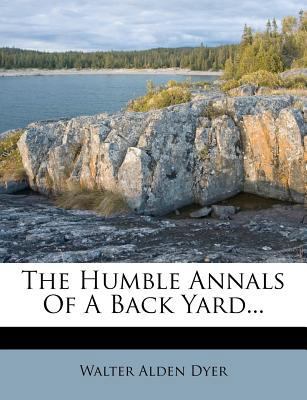 The Humble Annals of a Back Yard... 1276060769 Book Cover