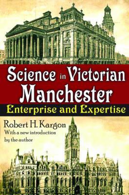 Science in Victorian Manchester: Enterprise and... 1138532304 Book Cover