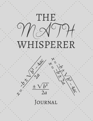 Paperback The Math Whisperer Journal: Notebook For Math Lovers - Cool Math Journal Diary Gift Idea For Mathematician, Math Teacher, Algebra And People Who L Book