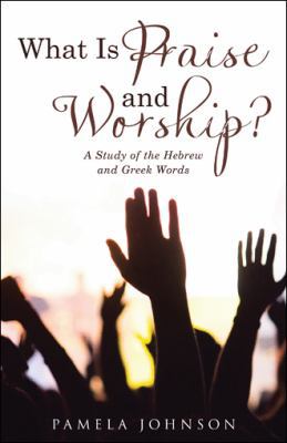 What Is Praise and Worship?: A Study of the Heb... 1512771562 Book Cover