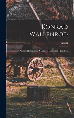 Konrad Wallenrod; powiesc historyczna z dziejów... [Polish] 1016886179 Book Cover