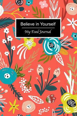 Believe in Yourself: Beautiful Florals 60 Days Personal Food Journal and Fitness Diary with Daily Gratitude ~ Blank Lined Small Travel Notebook 6"x9"