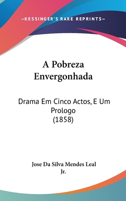 A Pobreza Envergonhada: Drama Em Cinco Actos, E... 1437482236 Book Cover