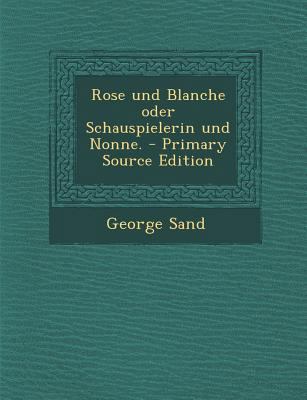 Rose Und Blanche Oder Schauspielerin Und Nonne.... [German] 1293375462 Book Cover