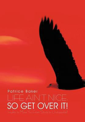 Life Ain't Nice, So Get Over It!: Insights to M... 1462043917 Book Cover