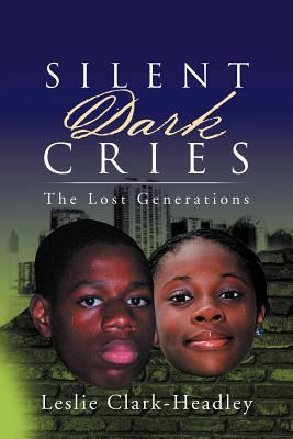 Silent Dark Cries..................the Lost Gen... 1469152118 Book Cover