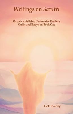 Paperback Writings on Savitri : Overview Articles, Canto-Wise Reader's Guide and Essays on Book One Book