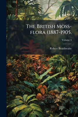 The British Moss-flora (1887-1905.; Volume 3 1171537484 Book Cover
