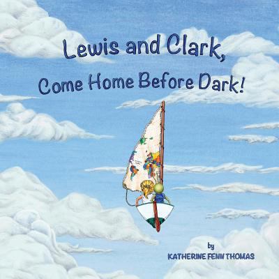 Lewis and Clark, Come Home Before Dark! 0578455226 Book Cover