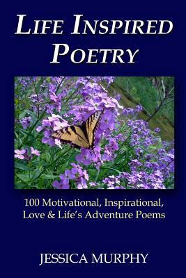 Life Inspired Poetry: 100 Motivational, Inspira... 1497464455 Book Cover