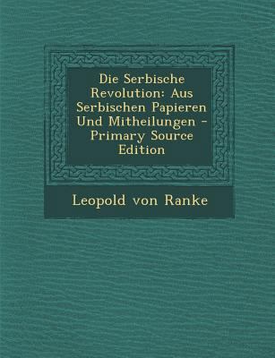 Die Serbische Revolution: Aus Serbischen Papier... [German] 1287779735 Book Cover