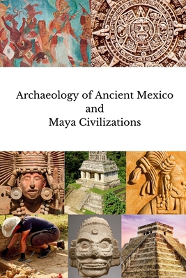 Archaeology of Ancient Mexico and Maya Civiliza... B0DQWQF9LL Book Cover