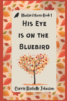 His Eye is on the Bluebird: Bluebird Haven Book 1 B0DFWKRC51 Book Cover