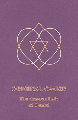 Original Cause I: The Unseen Role of Denial 1929113013 Book Cover