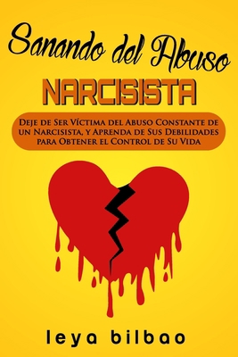Sanando del Abuso Narcisista: Deje de Ser Víctima del Abuso Constante de un Narcisista, y Aprenda de Sus Debilidades para Obtener el Control de Su Vida (Spanish Edition) B085H6M5C6 Book Cover