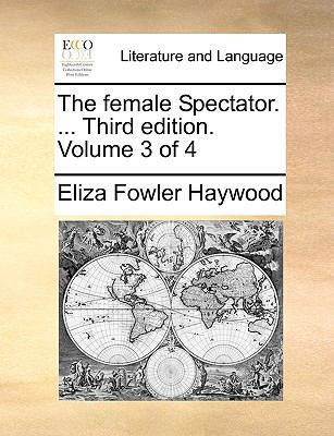 The Female Spectator. ... Third Edition. Volume... 1170797741 Book Cover