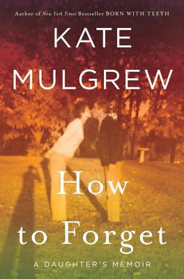 How to Forget: A Daughter's Memoir 0062846817 Book Cover