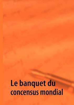 Le banquet du concensus mondial [French] 2810603987 Book Cover