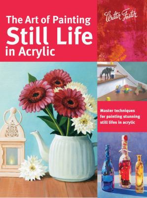 The Art of Painting Still Life in Acrylic: Mast... 1633220877 Book Cover