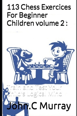 113 Chess Exercices For Beginner Children volum... B0858SLNDV Book Cover