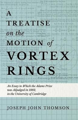 A Treatise on the Motion of Vortex Rings - An E... 1528708903 Book Cover