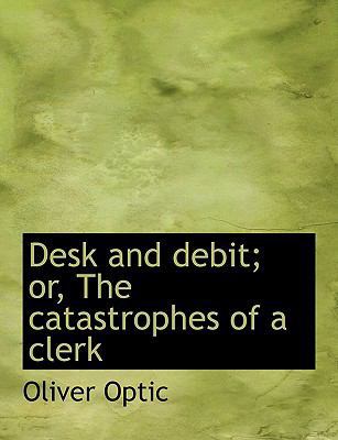 Desk and Debit; Or, the Catastrophes of a Clerk 1113681403 Book Cover