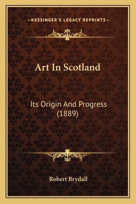 Art In Scotland: Its Origin And Progress (1889) 1164202782 Book Cover