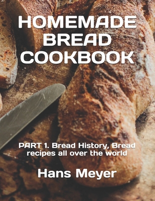 Homemade Bread Cookbook: PART 1. Bread History,... B098GV18WN Book Cover