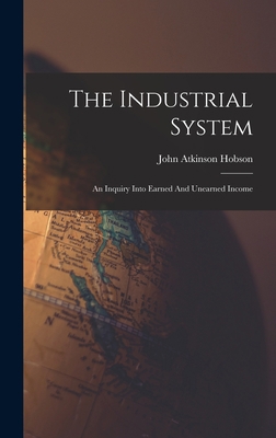 The Industrial System: An Inquiry Into Earned A... 1018635262 Book Cover