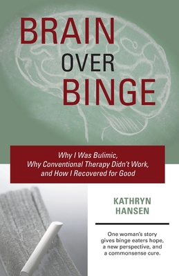 Brain over Binge: Why I Was Bulimic, Why Conven... 0984481702 Book Cover